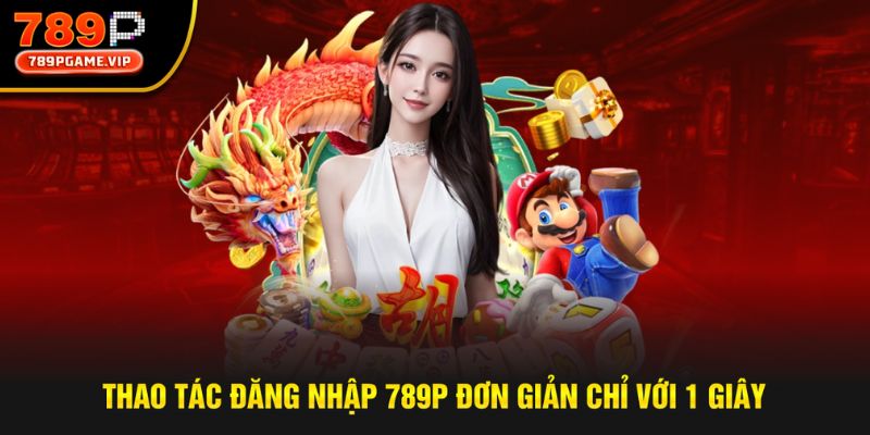 2 thao tác cơ bản đăng nhập 789P siêu an toàn, đơn giản